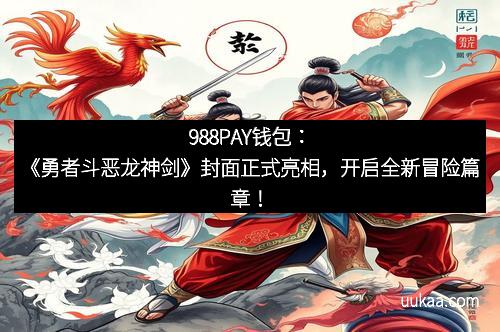 988PAY钱包：《勇者斗恶龙神剑》封面正式亮相，开启全新冒险篇章！